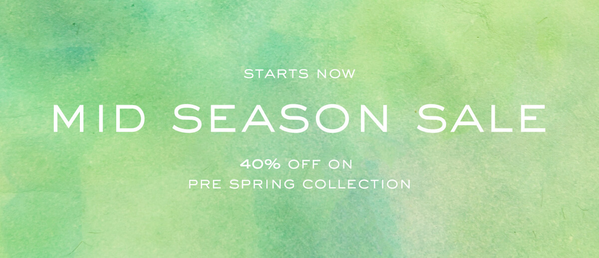 STARTS NOW MID SEASON SALE 40% OFF ON PRE SPRING COLLECTION 