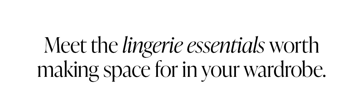 Meet the lingerie essentials worth making space for in your wardrobe.