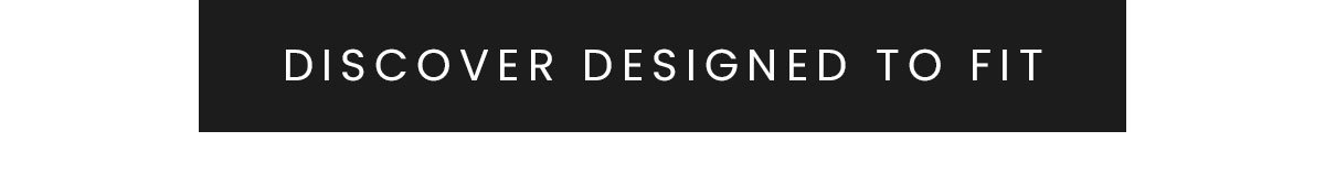 DISCOVER DESIGNER TO FIT